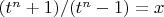 $(t^n+1)/(t^n-1)=x$