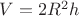 $V=2R^2h$