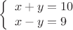 $$
\left\lbrace
\begin{array}{l}
x + y = 10 \\
x - y = 9
\end{array}
\right.
$$