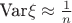 $ \text{Var}\xi\approx\frac{1}{n}$