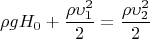 $$\rho{}gH_{0}+\frac{\rho\upsilon_{1}^2}{2}=\frac{\rho\upsilon_{2}^2}{2}$$