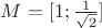 $M = [1;\frac{1}{\sqrt{2}}]$