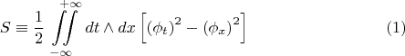 $$S \equiv  \frac 1 2 \iint\limits_{-\infty}^{\quad\;+\infty} dt\wedge dx \left[\left(\phi_t\right)^2-\left(\phi_x\right)^2\right] \eqno (1)$$