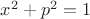 $x^2 + p^2=1$