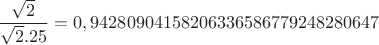 $$\frac{\sqrt 2}{\sqrt 2.25}=0,94280904158206336586779248280647$$
