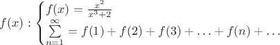$f(x):\begin{cases}f(x)=\frac{x^2}{x^3+2}\\ \sum\limits_{n=1}^{\infty}=f(1)+f(2)+f(3)+\ldots+f(n)+\ldots \end{cases}$