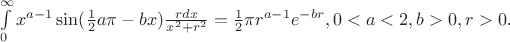 $\int\limits_{0}^{\infty}x^{a-1}\sin (\frac1{2}a\pi - bx)\frac{rdx}{x^2+r^2}=\frac1{2}\pi r^{a-1}e^{-br}, 0<a<2, b>0, r>0$.