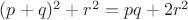 $(p+q)^2+r^2=pq+2r^2$