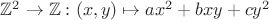 $ \mathbb{Z}^2\rightarrow \mathbb{Z}: (x,y) \mapsto ax^2+bxy+cy^2 $