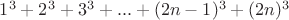 $1^3+2^3+3^3+...+(2n-1)^3+(2n)^3$