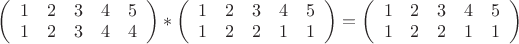 $\left( \begin{array}{ccccc} 1 & 2 &3 &4 &5 \\1 & 2 &3 &4 &4 \end{array} \right)*\left( \begin{array}{ccccc} 1 & 2 &3 &4 &5 \\1 & 2 &2 &1 &1 \end{array} \right)=\left( \begin{array}{ccccc} 1 & 2 &3 &4 &5 \\1 & 2 &2 &1 &1\end{array} \right)$