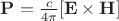 $\mathbf{P}={c \over 4 \pi} [\mathbf{E} \times \mathbf{H}]$