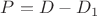 ${P}={D}-{D_1}$