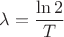 ${\lambda}=\dfrac{\ln{2}}{T}$