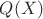 $Q(X)$