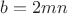 $ b=2mn $