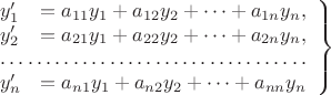 \begin{equation*}
\left.\begin{array}{ll}
y'_{1} &= a_{11}y_{1}+a_{12}y_{2}+\cdots+a_{1n}y_{n}, \\
y'_{2} &= a_{21}y_{1}+a_{22}y_{2}+\cdots+a_{2n}y_{n}, \\
\hdotsfor{2}\\
y'_{n} &= a_{n1}y_{1}+a_{n2}y_{2}+\cdots+a_{nn}y_{n}
\end{array} \right\}
\quad
\end{equation*}