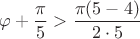 $\varphi+\dfrac\pi 5>\dfrac{\pi(5-4)}{2\cdot 5}$
