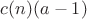 $c(n)(a-1)$