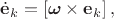 $\dot {\mathbf{e}}_k=[\boldsymbol \omega \times \mathbf{e}_k] \, ,$