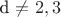 d \neq 2, 3