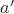 \(a'\)