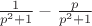 $\frac 1 {p ^ 2 + 1} - \frac p {p ^ 2 + 1}$
