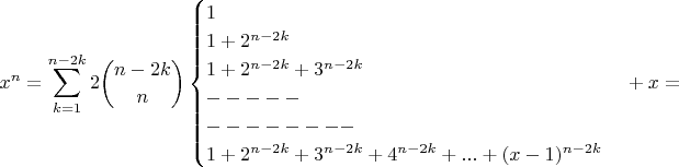 $$x^n=\sum_{k=1}^{n-2k}\displaystyle 2\binom{n-2k}{n}\begin{cases}1\\1+2^{n-2k}\\1+2^{n-2k}+3^{n-2k}\\-----\\--------\\1+2^{n-2k}+3^{n-2k}+4^{n-2k}+...+(x-1)^{n-2k}\end{cases}+x = $$