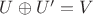 $U\oplus U' = V$
