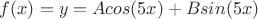 ${f(x)}={y}={A}{cos(5x)}+{B}{sin(5x)}$