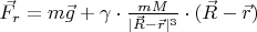 $\vec{F_r}=m\vec{g}+\gamma \cdot\frac{mM}{|\vec{R}-\vec{r}|^3}\cdot(\vec{R}-\vec{r})$