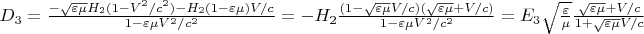 $   D_3=\frac{-\sqrt{\varepsilon \mu}H_2(1-V^2/c^2)-H_2(1-\varepsilon \mu)V/c}{1-\varepsilon \mu V^2/c^2}=-H_2\frac{(1-\sqrt{\varepsilon \mu}V/c) (\sqrt{\varepsilon \mu}+V/c )} {1-\varepsilon \mu V^2/c^2}=E_3\sqrt{\frac{\varepsilon}{\mu}}\frac{\sqrt{\varepsilon \mu}+V/c}{1+\sqrt{\varepsilon \mu}V/c}$
