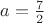 $a=\frac{7}{2}$ $a=\frac{7}{2}$