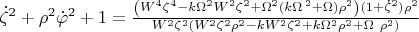 $\[{{\dot{\zeta }}^{2}}+{{\rho }^{2}}{{\dot{\varphi }}^{2}}+1=\frac{\left( {{W}^{4}}{{\zeta }^{4}}-k{{\Omega }^{2}}{{W}^{2}}{{\zeta }^{2}}+{{\Omega }^{2}}(k{{\Omega }^{\,2}}+\Omega ){{\rho }^{2}} \right)(1+{{{\dot{\zeta }}}^{2}}){{\rho }^{2}}}{{{W}^{2}}{{\zeta }^{2}}\left( {{W}^{2}}{{\zeta }^{2}}{{\rho }^{2}}-k{{W}^{2}}{{\zeta }^{2}}+k{{\Omega }^{2}}{{\rho }^{2}}+\Omega \ {{\rho }^{2}} \right)}\] $