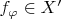 $f_\varphi\in X'$