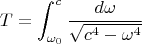 $$T=\int_{\omega_0}^c\frac{d\omega}{\sqrt{c^4-\omega^4}}$$