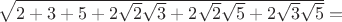 $\sqrt{2+3+5+2\sqrt{2}\sqrt{3}+2\sqrt{2}\sqrt{5}+2\sqrt{3}\sqrt{5}}=$