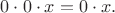 $0\cdot 0\cdot x=0\cdot x.$