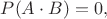 $P(A\cdot B)=0,$