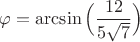 $\varphi=\arcsin\Big(\dfrac{12}{5\sqrt 7}\Big)$