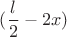 $(\dfrac{l}{2}-2x)$