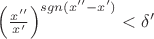 $\left(\frac{x''}{x'}\right)^{sgn(x''-x')}<\delta'$