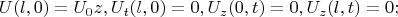 $$
\eqalign{
  & U(l,0) = U_0 z,  \cr 
  & U_t (l,0) = 0,  \cr 
  & U_z (0,t) = 0,  \cr 
  & U_z (l,t) = 0;  \cr} 
$$