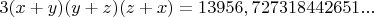 $3(x+y)(y+z)(z+x)=13 956,727318442651...$