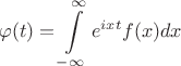 $$
 \varphi(t) = \int\limits_{-\infty}^{\infty} e^{ixt} f(x) dx                
$$