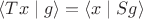 $\langle Tx\mid g\rangle=\langle x\mid Sg\rangle$