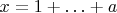 $x = 1 + \ldots + a$