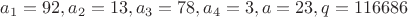 $a_1=92, a_2=13, a_3=78, a_4=3, a=23, q=116686$