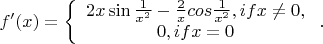 $f'(x)=\left\{\begin{array}{1}2x\sin\frac{1}{x^2}-\frac{2}{x}cos\frac{1}{x^2}, if x\neq 0,\\0, if x=0\end{array}\right..$