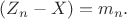 $ (Z_n  - X) = m_n.$
